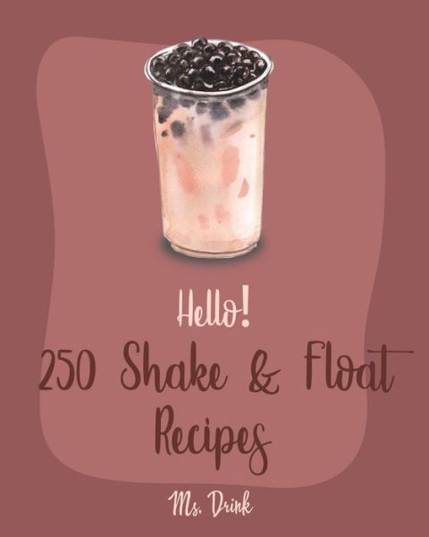 Hello! 250 Shake & Float Recipes - MS Drink - Books - Independently Published - 9781710172225 - November 21, 2019