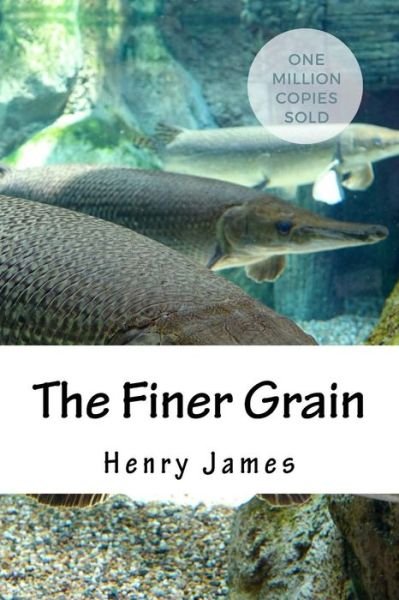 The Finer Grain - Henry James - Boeken - Createspace Independent Publishing Platf - 9781717045225 - 19 april 2018
