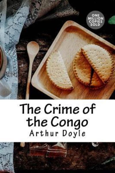 The Crime of the Congo - Sir Arthur Conan Doyle - Böcker - Createspace Independent Publishing Platf - 9781717454225 - 2 maj 2018