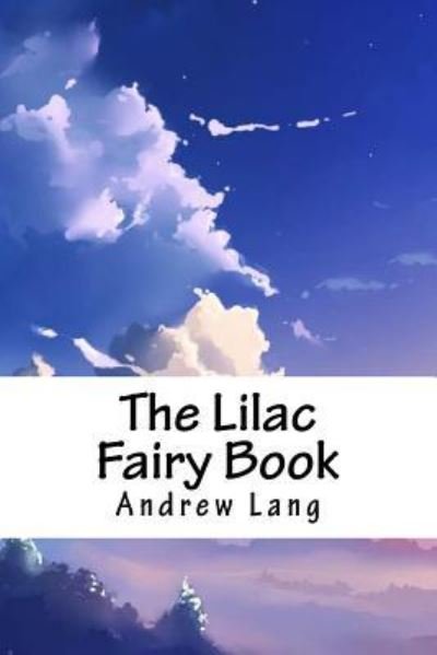 The Lilac Fairy Book - Andrew Lang - Bøker - Createspace Independent Publishing Platf - 9781718626225 - 5. mai 2018