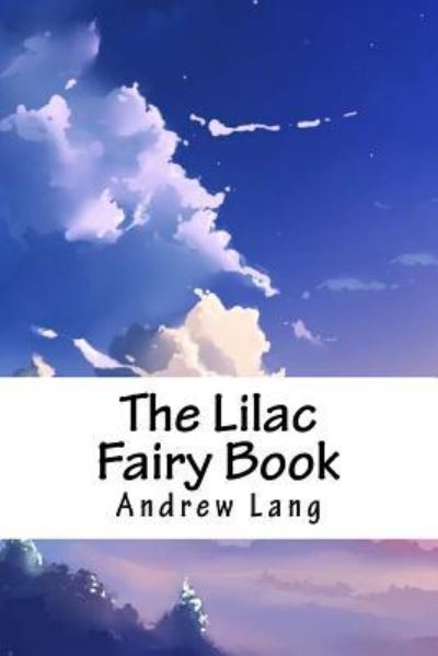 The Lilac Fairy Book - Andrew Lang - Bøger - Createspace Independent Publishing Platf - 9781718626225 - 5. maj 2018