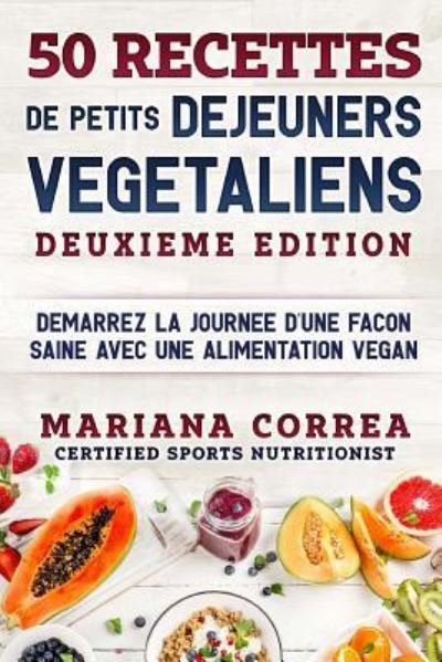 Cover for Mariana Correa · 50 Recettes de Petits Dejeuners Vegetaliens Deuxieme Edition (Paperback Book) (2018)