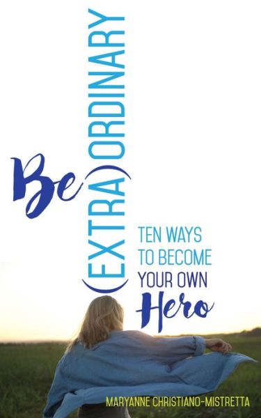 Cover for Maryanne Christiano-Mistretta · Be (Extra)Ordinary: Ten Ways to Become Your Own Hero - (Extra)Ordinary (Paperback Book) (2019)