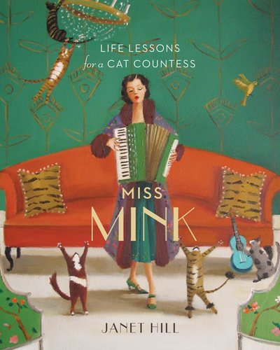 Janet Hill · Miss Mink: Life Lessons for a Cat Countess (Hardcover bog) (2019)