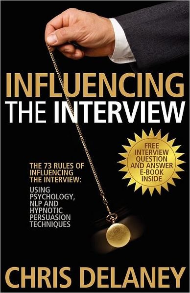 Cover for Chris Delaney · The 73 Rules of Influencing the Interview Using Psychology, NLP and Hypnotic Persuasion Techniques (Paperback Book) (2012)