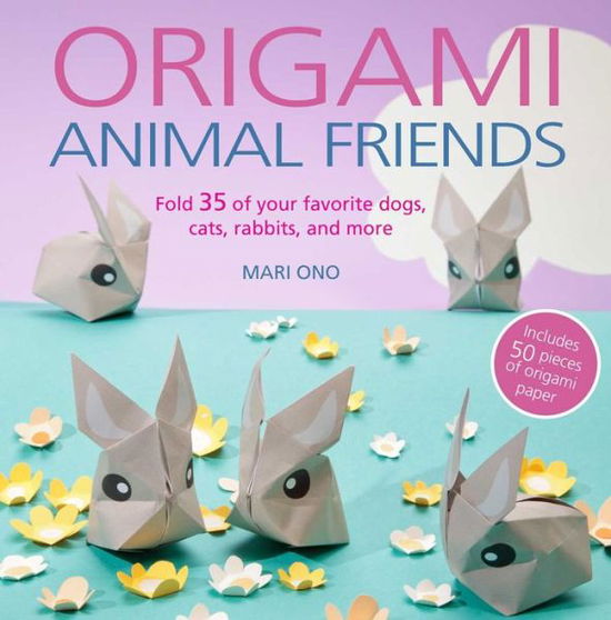 Origami Animal Friends: Fold 35 of Your Favorite Dogs, Cats, Rabbits, and More - Mari Ono - Books - Ryland, Peters & Small Ltd - 9781782494225 - March 14, 2017