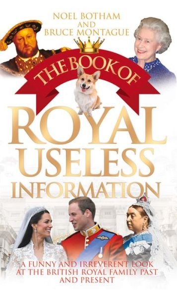 Cover for Bruce Montague, Noel BothaM &amp; · The Book of Royal Useless Information: A Funny and Irreverent Look at The British Royal Family Past and Present (Paperback Bog) (2014)
