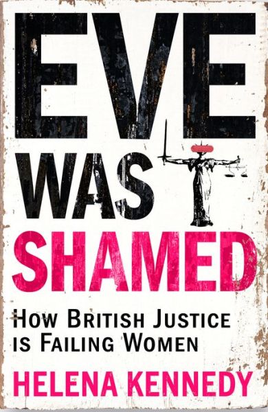 Cover for Helena Kennedy · Eve Was Shamed: How British Justice is Failing Women (Hardcover Book) (2018)