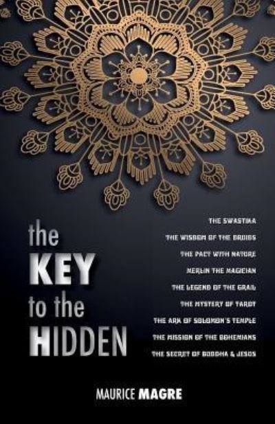 Maurice Magre · The Key to the Hidden: the Wisdom of the Druids, the Swastika, the Pact with Nature, Merlin the Magician, the Legend of the Grail, the Mystery of Tarot, the Ark of Solomon's temple, the Mission of the Bohemians, the Secret of Buddha and Jesus (Paperback Bog) [Eco edition] (2018)