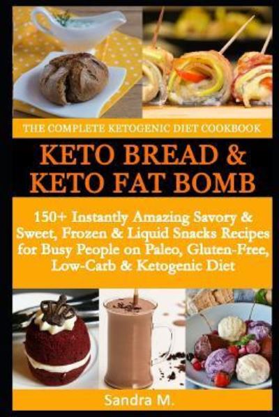 The Complete Ketogenic Diet Cookbook- Keto Bread & Keto Fat Bombs - Sandra M - Livres - Independently Published - 9781792828225 - 28 décembre 2018