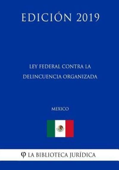 Cover for La Biblioteca Juridica · Ley Federal Contra La Delincuencia Organizada (Mexico) (Edicion 2019) (Taschenbuch) (2019)