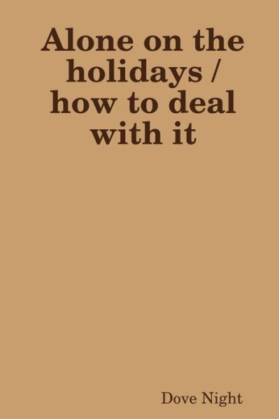 Alone on the Holidays /how to Deal with It - Dove Night - Books - Lulu Press, Inc. - 9781794811225 - December 16, 2019
