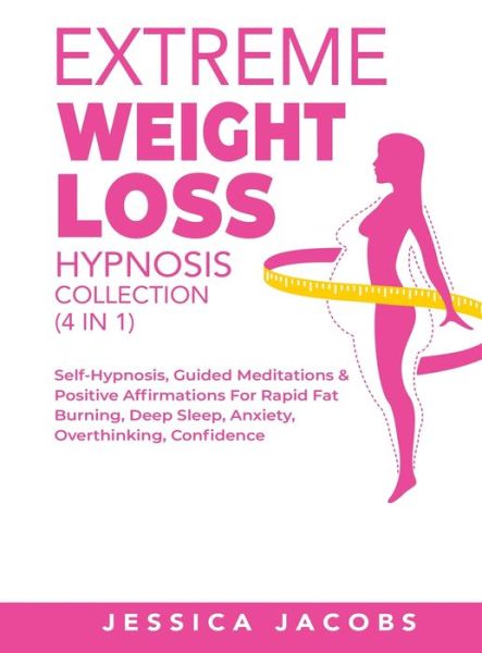 Extreme Weight Loss Hypnosis Collection (4 in 1): Self-Hypnosis, Guided Meditations& Positive Affirmations For Rapid Fat Burning, Deep Sleep, Anxiety, Overthinking, Confidence - Jessica Jacobs - Książki - Anthony Lloyd - 9781801348225 - 6 maja 2021