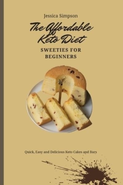 Cover for Jessica Simpson · The Affordable Keto Diet Sweeties for Beginners: Quick, Easy and Delicious Keto Cakes and Bars (Paperback Book) (2021)