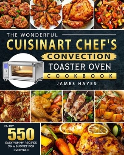 The Wonderful Cuisinart Chef's Convection Toaster Oven Cookbook - James Hayes - Books - James Hayes - 9781803670225 - July 19, 2021