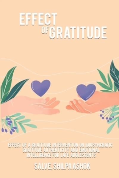 Cover for Salve Shilpa Ashok · Effect of a Gratitude Intervention on Idiosyncratic Gratitude Authenticity and Emotional Intelligence for Late Adolescents (Book) (2022)