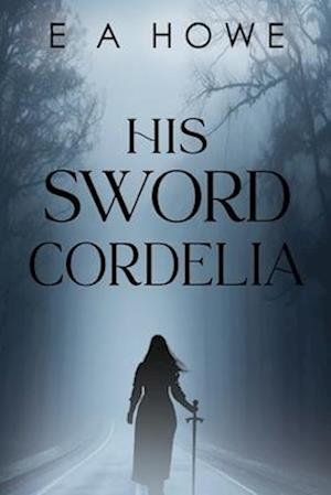 Cover for E A Howe · His Sword Cordelia (Paperback Book) (2025)