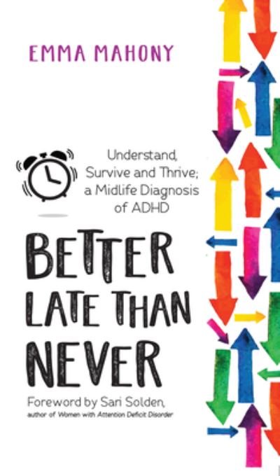 Cover for Emma Mahony · Better Late Than Never: Understand, Survive and Thrive - Midlife ADHD Diagnosis (Paperback Book) (2021)