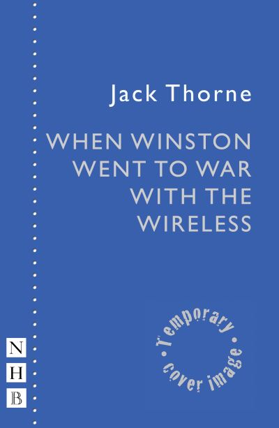 Cover for Jack Thorne · When Winston Went to War with the Wireless - NHB Modern Plays (Paperback Book) (2023)