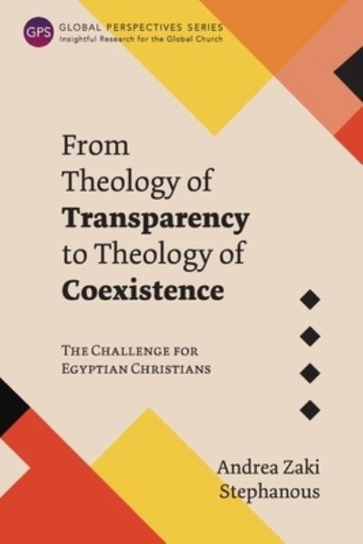 From Theology of Transparency to Theology of Coexistence - Andrea Zaki Stephanous - Books - Langham Publishing - 9781839732225 - March 31, 2021
