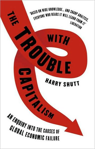 Cover for Harry Shutt · The Trouble with Capitalism: An Enquiry into the Causes of Global Economic Failure (Paperback Book) (2009)