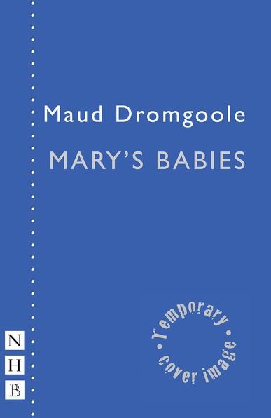 Mary's Babies - NHB Modern Plays - Maud Dromgoole - Livres - Nick Hern Books - 9781848428225 - 21 mars 2019