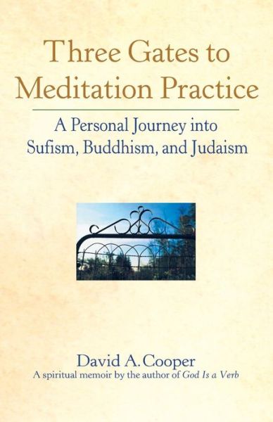 Cover for David A. Cooper · Three Gates to Meditation Practice: Personal Journey Through the Mystical Practices of Sufism Buddhism and Judaism (Paperback Book) [2 Revised edition] (2000)