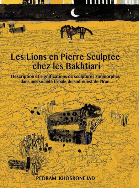 Cover for Pedram Khosronejad · Les Lions En Pierre Sculptee Chez Les Bakhtiari: Description Et Significations De Sculptures Zoomorphes Dans Une Societe Tribale Du Sud-oouest De L'Iran - The Anthropology of Persianate Societies (Hardcover Book) [French edition] (2013)