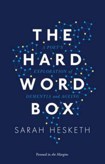 The Hard Word Box: A Poet's Exploration of Dementia and Ageing - Sarah Hesketh - Books - Penned in the Margins - 9781908058225 - December 5, 2014