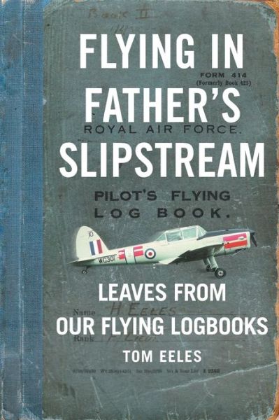 Cover for Tom Group Captain Eeles · Flying in Father's Slipstream: Leaves from Our Flying Logbooks 1929-2010 (Paperback Book) (2018)