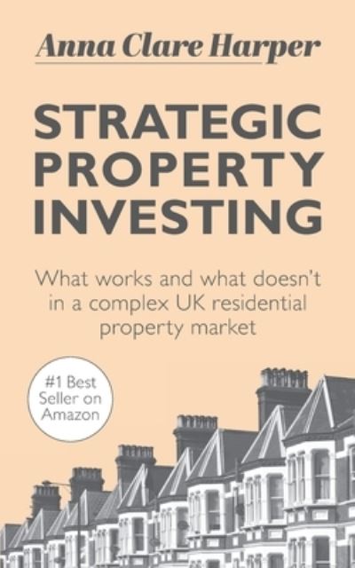 Cover for Anna Clare Harper · Strategic Property Investing: What works and what doesn't in a complex UK residential property market (Paperback Book) (2020)