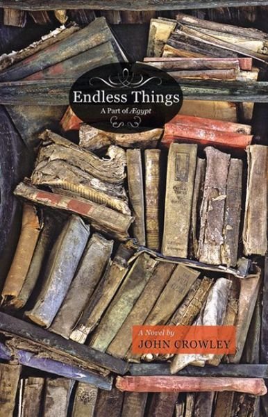 Endless Things: A Part of gypt - John Crowley - Książki - Small Beer Press - 9781931520225 - 17 maja 2007