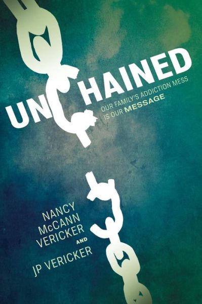 Unchained Our Family's Addiction Mess Is Our Message - Nancy McCann Vericker - Books - Clear Faith Publishing - 9781940414225 - February 28, 2018