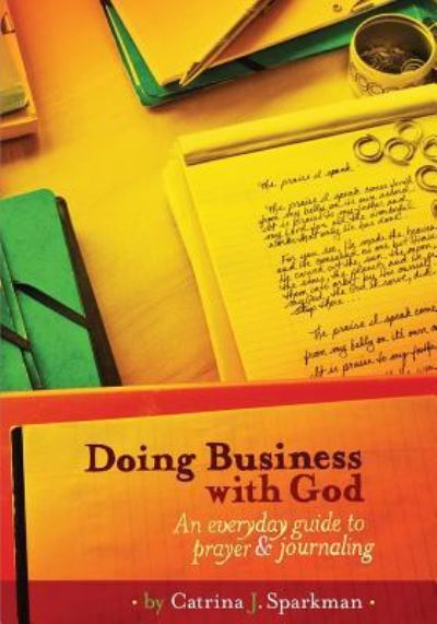 Cover for Catrina J Sparkman · Doing Business with God: An Everyday Guide to Prayer &amp; Journaling (7x 10) Hardcover - Doing Business with God (Paperback Book) (2018)