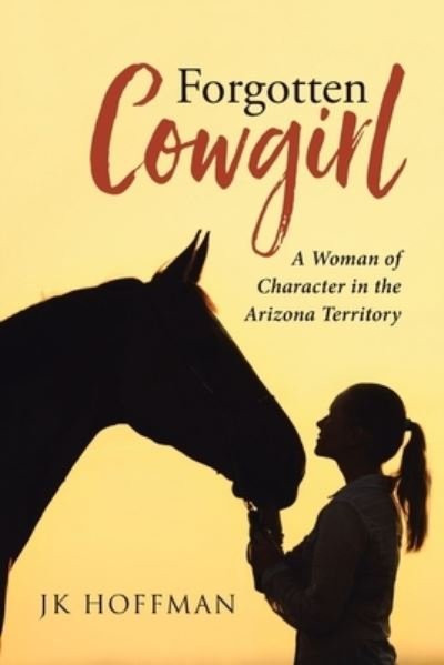 Cover for Jk Hoffman · Forgotten Cowgirl: A Woman of Character in the Arizona Territory (Pocketbok) (2021)