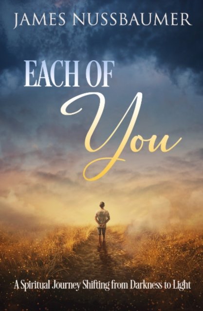 Cover for Nussbaumer, James (James Nussbaumer) · Each of You: A Spiritual Journey Shifting from Darkness to Light (Paperback Book) (2023)