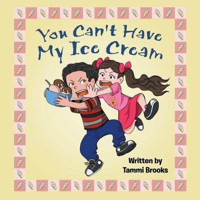 You Can't Have My Ice Cream - Tammi Brooks - Books - WestBow Press - 9781973676225 - October 24, 2019