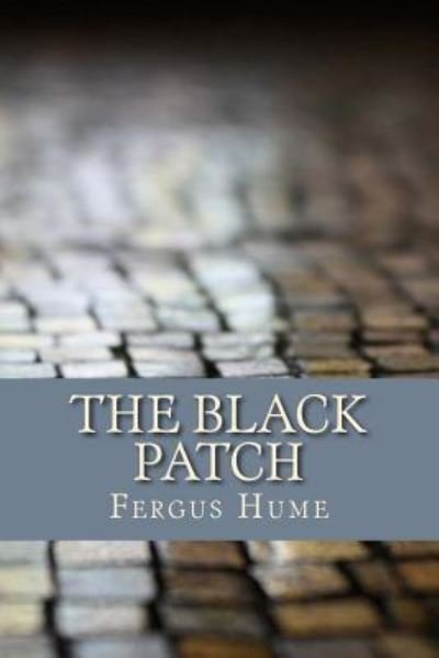 The Black Patch - Fergus Hume - Böcker - Createspace Independent Publishing Platf - 9781975809225 - 26 augusti 2017