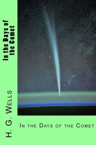 In the Days of the Comet - H G Wells - Kirjat - Createspace Independent Publishing Platf - 9781976323225 - maanantai 11. syyskuuta 2017