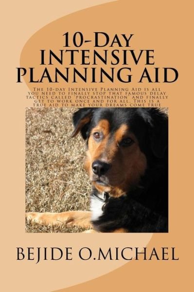 Cover for Bejide O. Michael · 10-Day INTENSIVE PLANNING AID : The Intensive Planning Aid is all you need to finally stop that famous delay tactics called 'procrastination' and ... to work once and for all (Paperback Book) (2018)