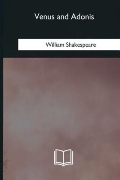Venus and Adonis - William Shakespeare - Libros - Createspace Independent Publishing Platf - 9781985387225 - 8 de marzo de 2018