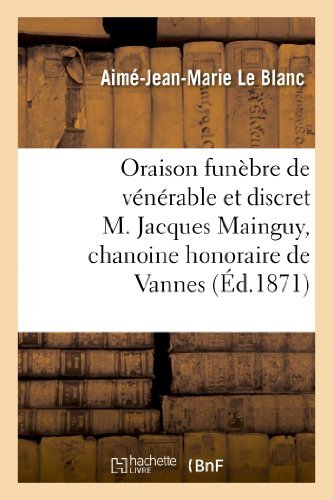 Oraison Funebre De Venerable et Discret M. Jacques Mainguy, Chanoine Honoraire De Vannes - Le Blanc-a-j-m - Bøker - HACHETTE LIVRE-BNF - 9782011793225 - 1. juli 2013