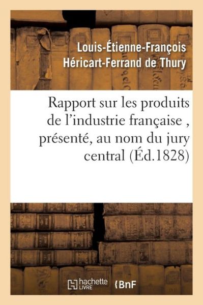 Cover for Louis-Etienne-Francois Hericart-Ferrand de Thury · Rapport Sur Les Produits de l'Industrie Francaise, Presente, Au Nom Du Jury Central (Paperback Book) (2016)