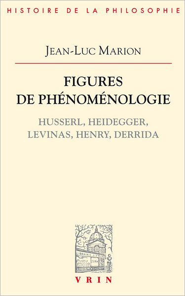 Cover for Jean-luc Marion · Figures De Phénoménologie: Husserl, Heidegger, Levinas, Henry, Derrida (Bibliotheque D'histoire De La Philosophie) (French Edition) (Paperback Book) [French edition] (2012)