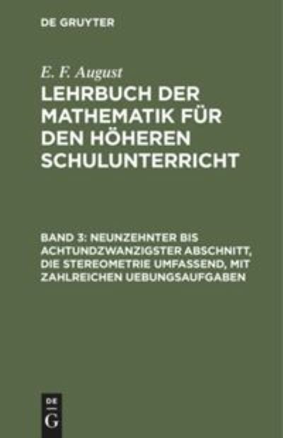 Cover for E F August · Neunzehnter Bis Achtundzwanzigster Abschnitt, Die Stereometrie Umfassend, Mit Zahlreichen Uebungsaufgaben (Hardcover bog) (1901)