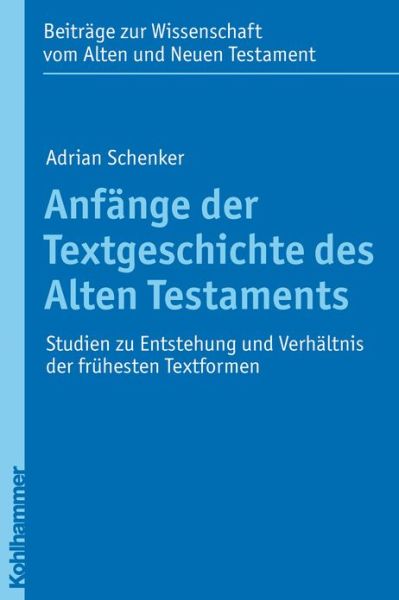 Cover for Adrian Schenker · Anfange Der Textgeschichte Des Alten Testaments: Studien Zu Entstehung Und Verhaltnis Der Fruehesten Textformen (Beitrage Zur Wissenschaft Vom Alten Und Neuen Testament) (German Edition) (Paperback Book) [German edition] (2011)