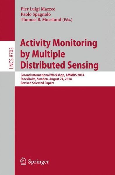 Cover for Pier Luigi Mazzeo · Activity Monitoring by Multiple Distributed Sensing: Second International Workshop, Ammds 2014, Stockholm, Sweden, August 24, 2014, Revised Selected Papers - Lecture Notes in Computer Science / Information Systems and Applications, Incl. Internet / Web, a (Paperback Book) (2014)