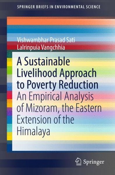Cover for Vishwambhar Prasad Sati · A Sustainable Livelihood Approach to Poverty Reduction: An Empirical Analysis of Mizoram, the Eastern Extension of the Himalaya - SpringerBriefs in Environmental Science (Paperback Book) [1st ed. 2017 edition] (2016)