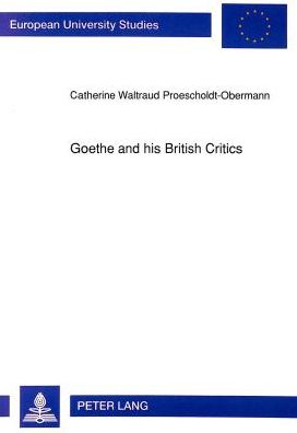 Cover for Catherine W.Proescholdt- Obermann · Goethe and His British Critics: The Reception of Goethe's Works in British Periodicals, 1779 to 1855 - European University Studies (Paperback Book) (1992)