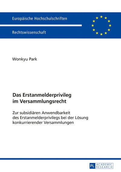 Cover for Wonkyu Park · Das Erstanmelderprivileg Im Versammlungsrecht: Zur Subsidiaeren Anwendbarkeit Des Erstanmelderprivilegs Bei Der Loesung Konkurrierender Versammlungen - Europaeische Hochschulschriften Recht (Paperback Book) (2016)